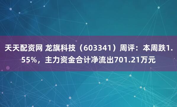 天天配资网 龙旗科技（603341）周评：本周跌1.55%，主力资金合计净流出701.21万元